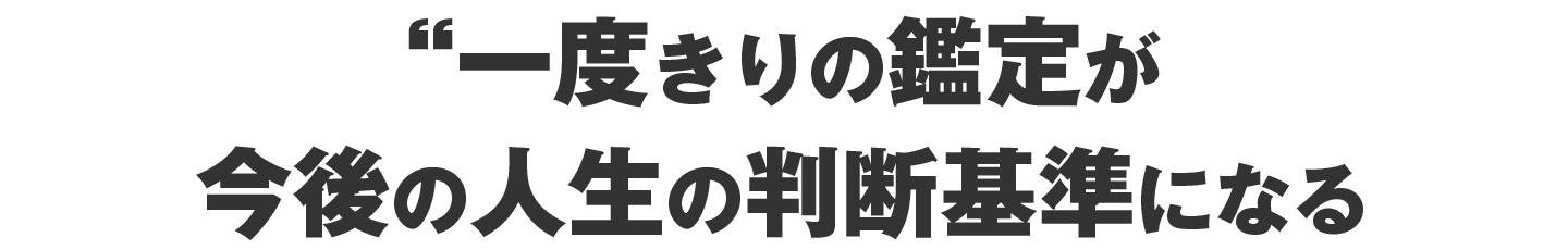 一度きりの診断が、今後の判断基準になる。