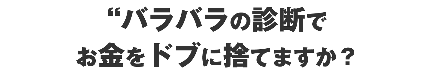 バラバラの診断でお金をドブに捨てる