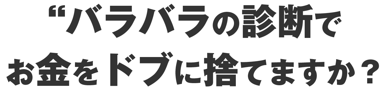 バラバラの診断でお金をドブに捨てる