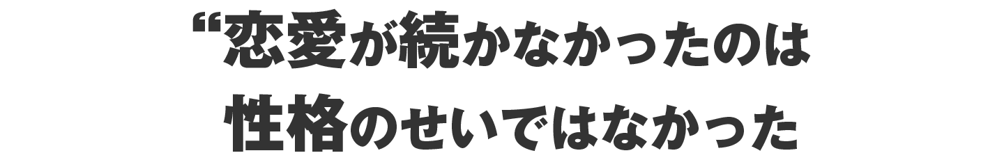 恋愛が続かなかったのは性格のせいではなかった