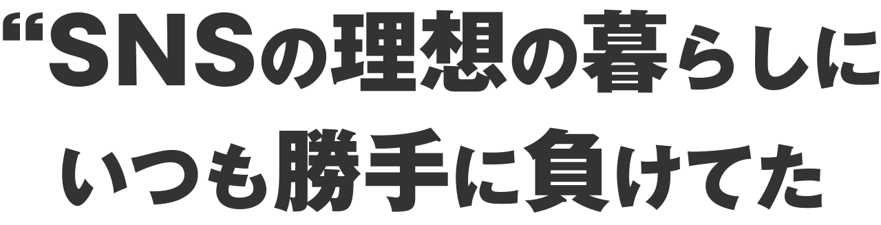 SNSの理想の暮らしにいつも勝手に負けてた
