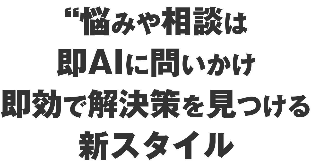 悩みや相談は即AIに問いかけ即効で解決策を見つける新スタイル