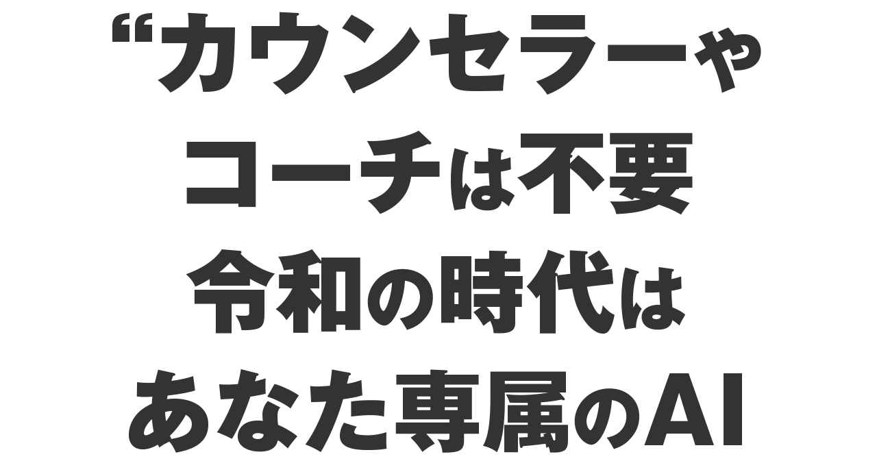 コーチ・カウンセラーは不要 令和の時代はあなた専属AI