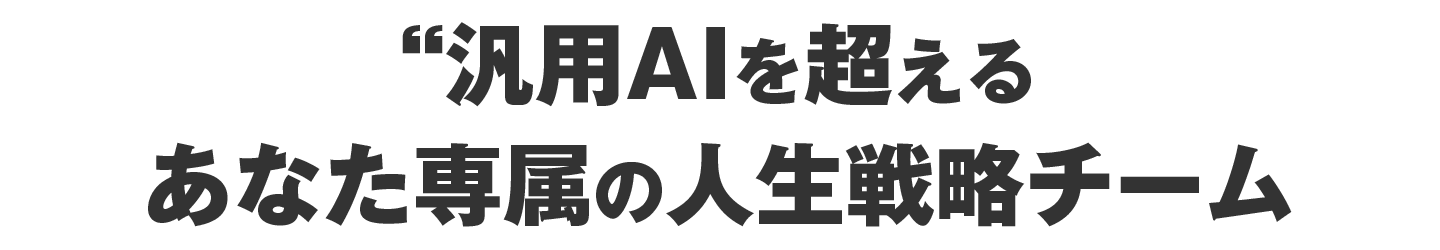 汎用AIを超える、あなた専属の人生戦略チーム