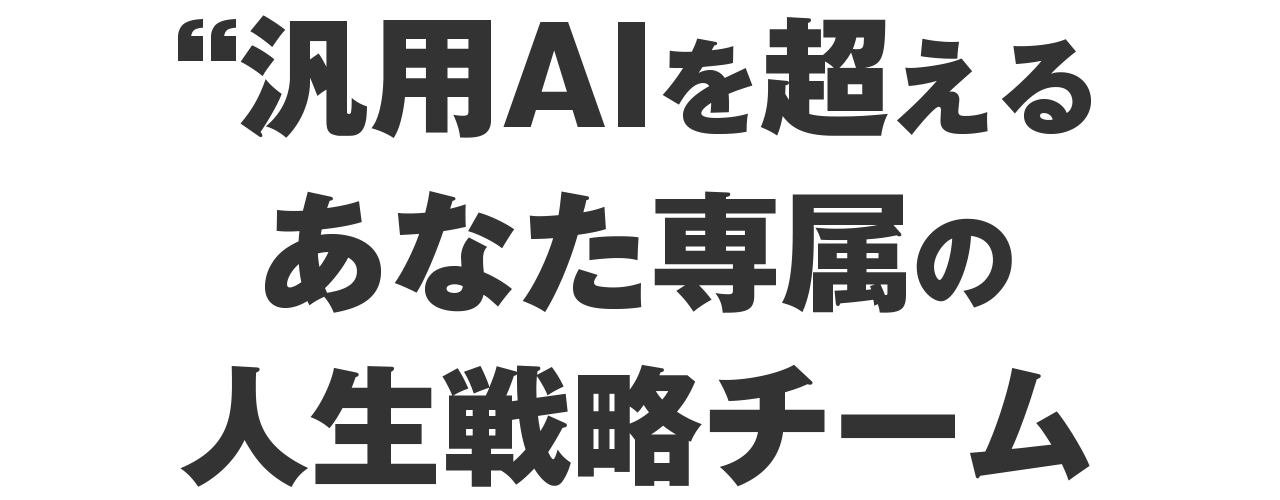 汎用AIを超える、あなた専属の人生戦略チーム