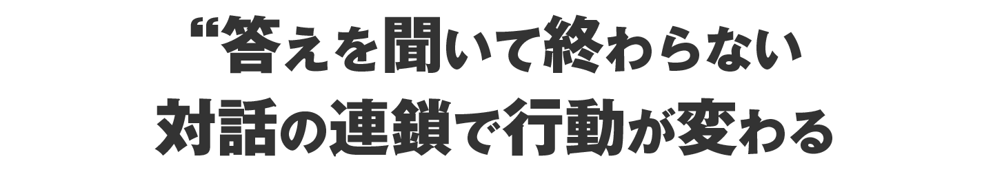 効果的な活用方法“対話の連鎖”を起こす