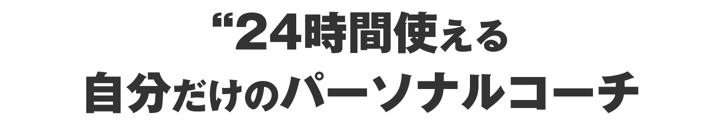 24時間使える、自分だけのパーソナルコーチ