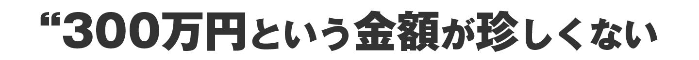 300万円という金額が珍しくない