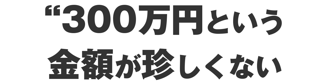 300万円という金額が珍しくない