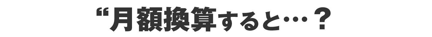 月額換算すると……？