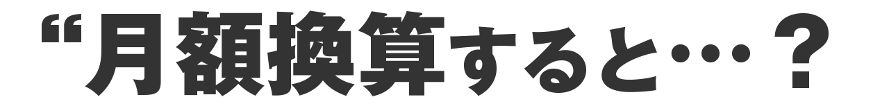 月額換算すると……？
