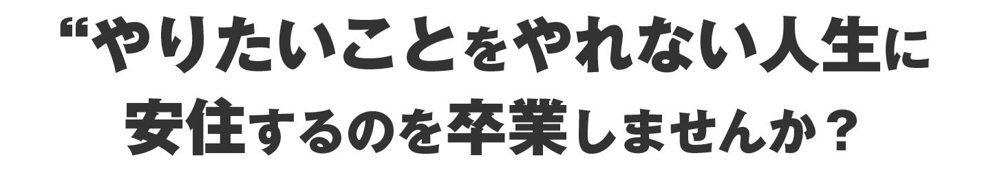 やりたいことをやれない人生に安住しない
