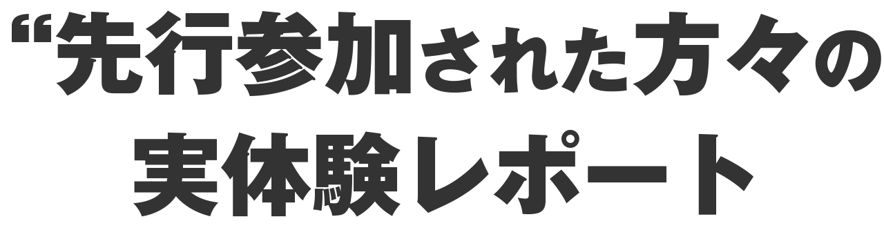 先行参加された方々の実体験レポート