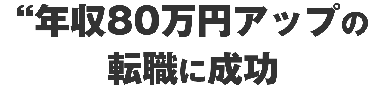 年収80万円アップの転職に成功